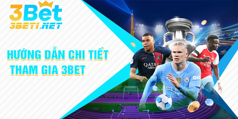 Hướng Dẫn Chi Tiết Tham Gia 3bet