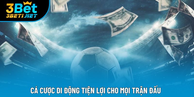 Cá cược di động tiện lợi cho mọi trận đấu