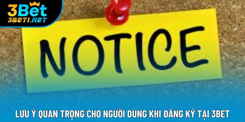 Lưu ý quan trọng cho người dùng khi đăng ký tại 3bet Lưu ý quan trọng cho người dùng khi đăng ký tại 3bet