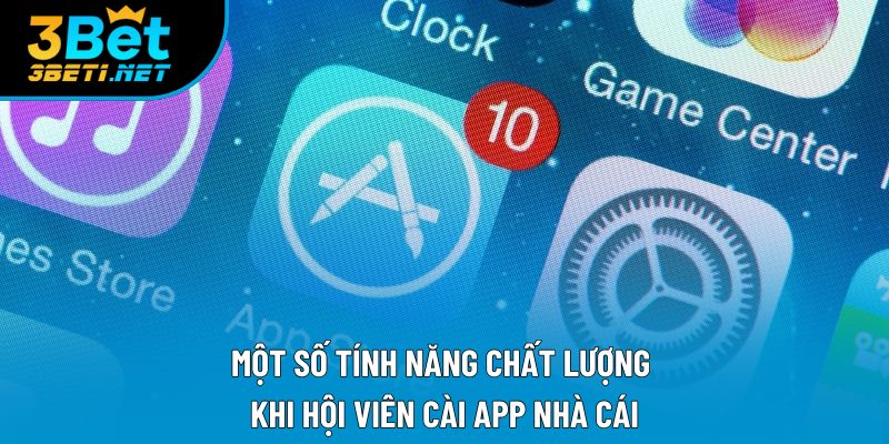 Một số tính năng chất lượng khi hội viên cài app nhà cái