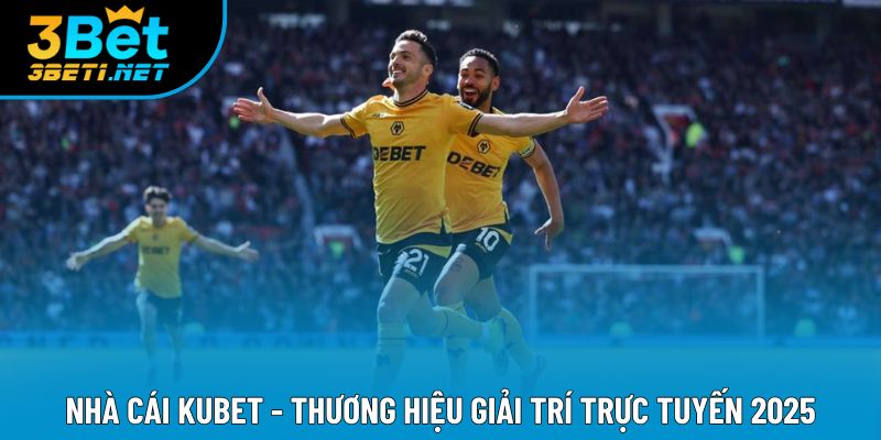 Nhà Cái Kubet - Thương Hiệu Giải Trí Trực Tuyến 2025