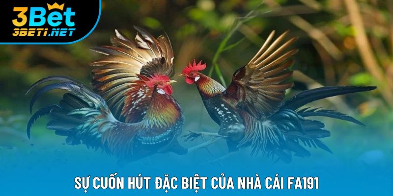 Sự cuốn hút đặc biệt của nhà cái Fa191 