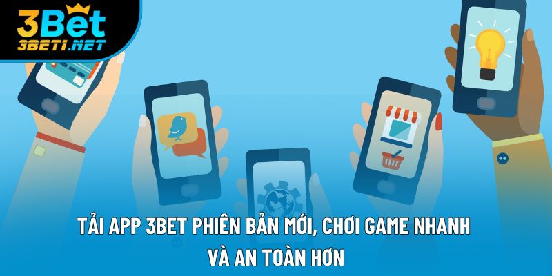 Tải App 3bet Phiên Bản Mới, Chơi Game Nhanh Và An Toàn Hơn