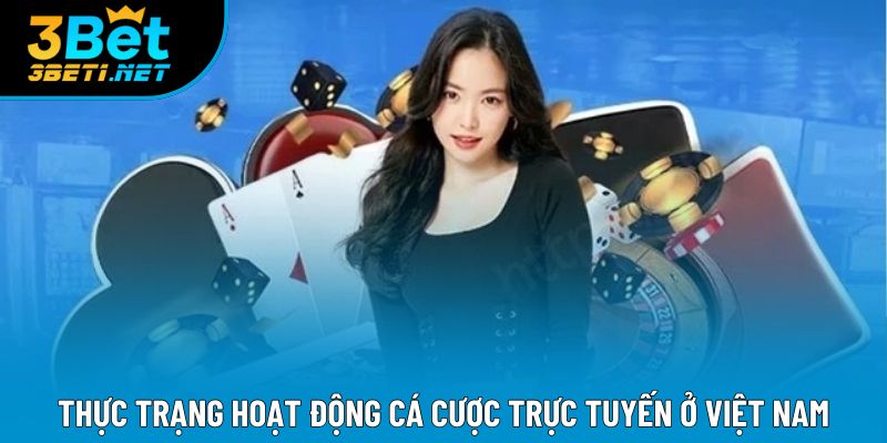Thực trạng hoạt động cá cược trực tuyến ở Việt Nam