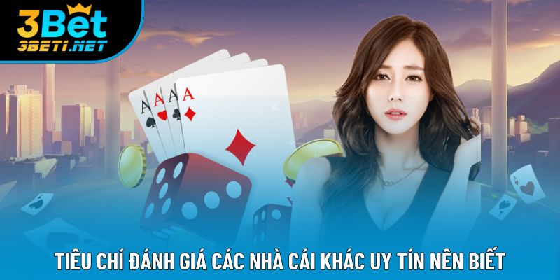 Tiêu chí đánh giá các nhà cái khác uy tín nên biết