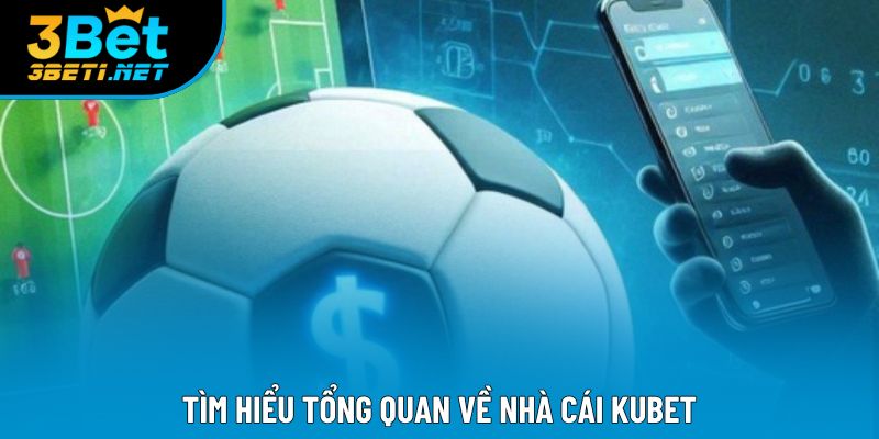 Tìm hiểu tổng quan về nhà cái Kubet