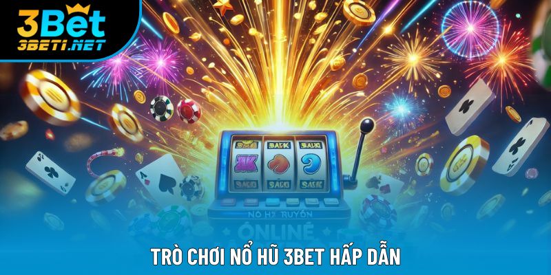 Trò chơi Nổ hũ 3bet hấp dẫn