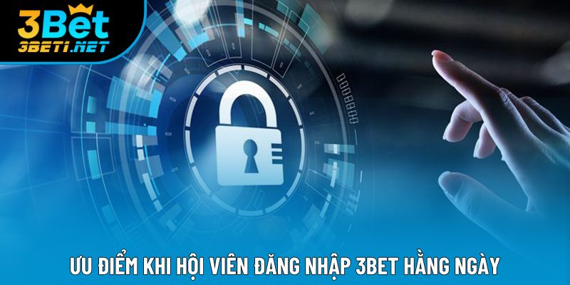 Ưu điểm khi hội viên đăng nhập 3bet hằng ngày Ưu điểm khi hội viên đăng nhập 3bet hằng ngày