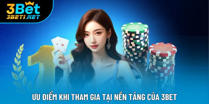 Ưu điểm khi tham gia tại nền tảng của 3BET